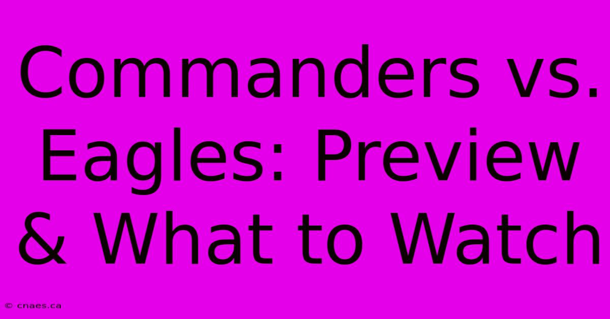 Commanders Vs. Eagles: Preview & What To Watch 