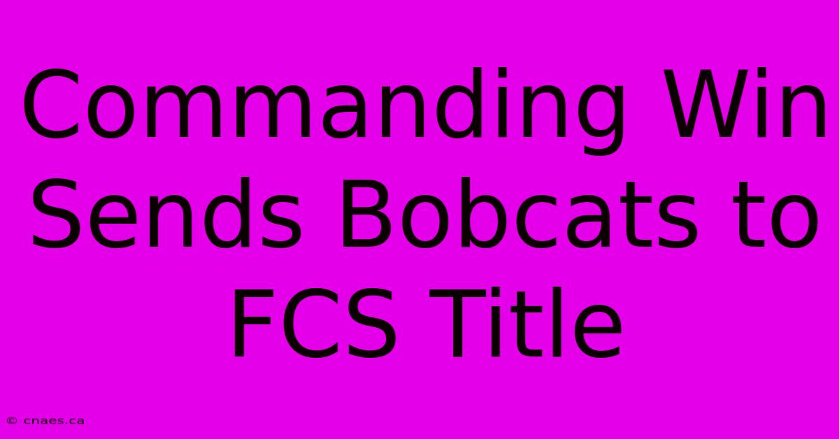 Commanding Win Sends Bobcats To FCS Title