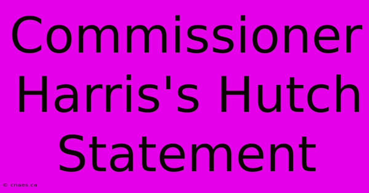 Commissioner Harris's Hutch Statement