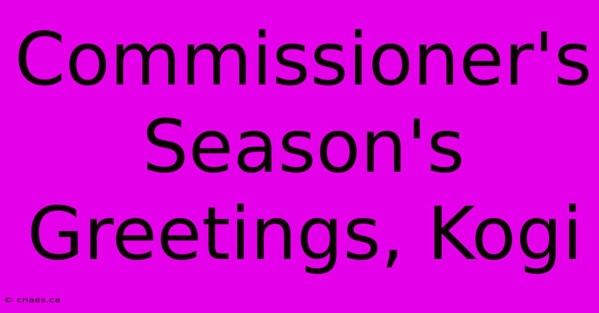 Commissioner's Season's Greetings, Kogi