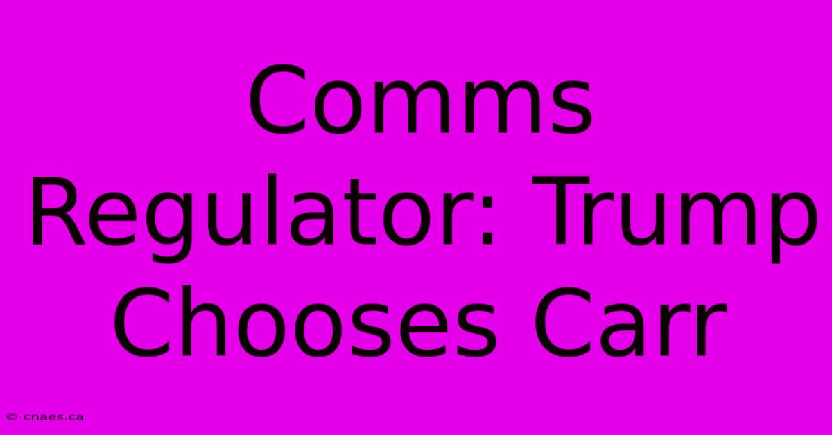 Comms Regulator: Trump Chooses Carr