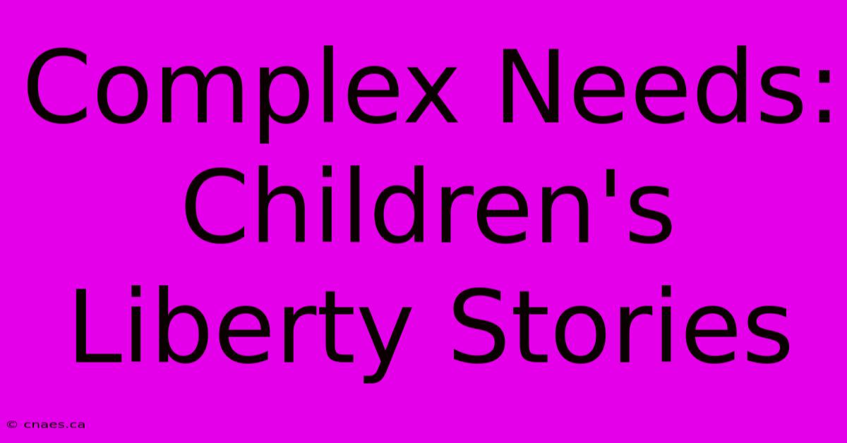 Complex Needs: Children's Liberty Stories