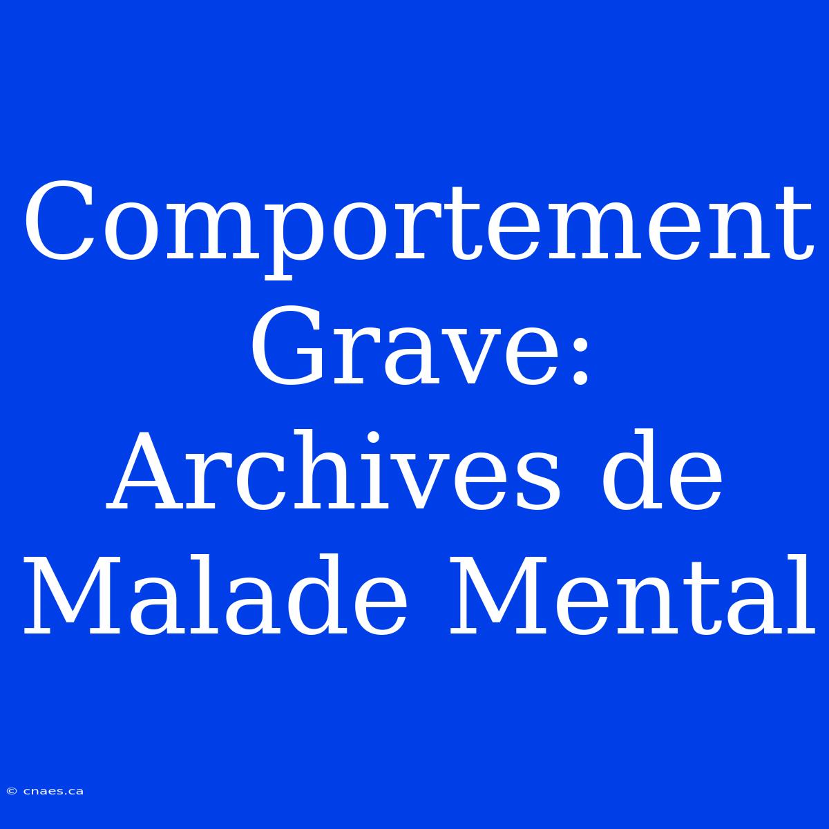 Comportement Grave: Archives De Malade Mental