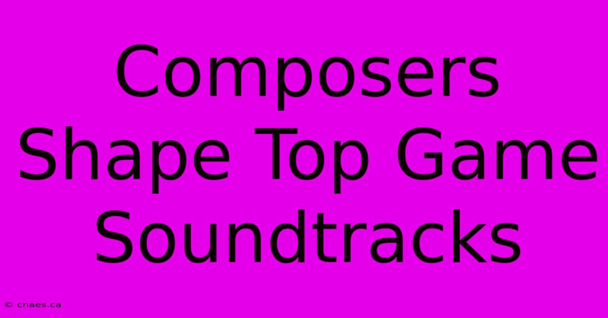 Composers Shape Top Game Soundtracks