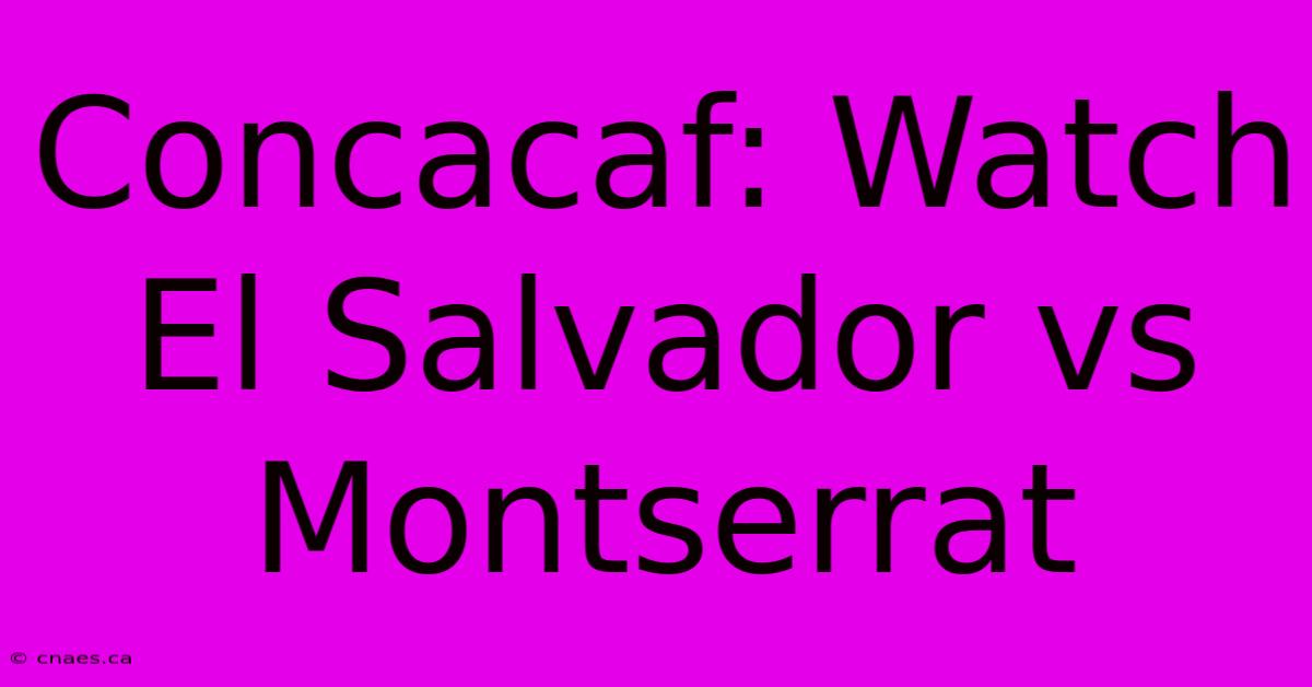 Concacaf: Watch El Salvador Vs Montserrat