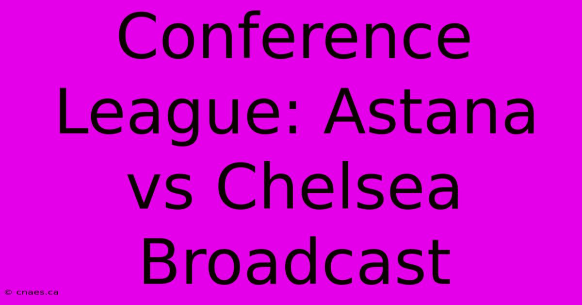 Conference League: Astana Vs Chelsea Broadcast