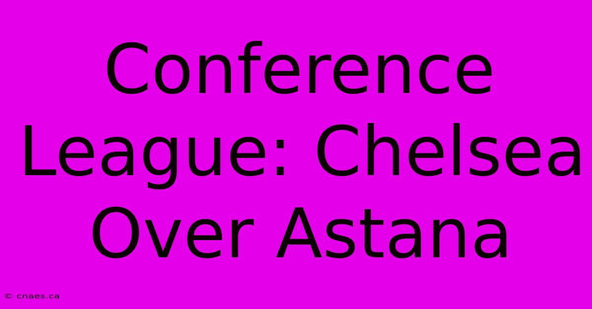 Conference League: Chelsea Over Astana