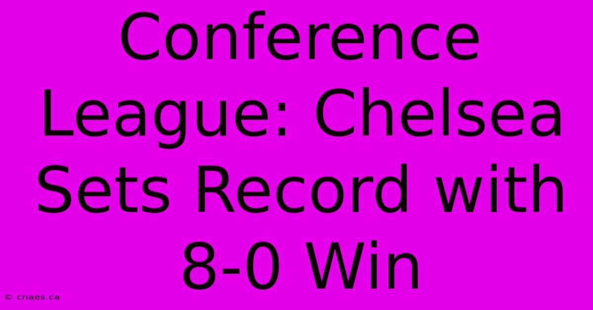 Conference League: Chelsea Sets Record With 8-0 Win