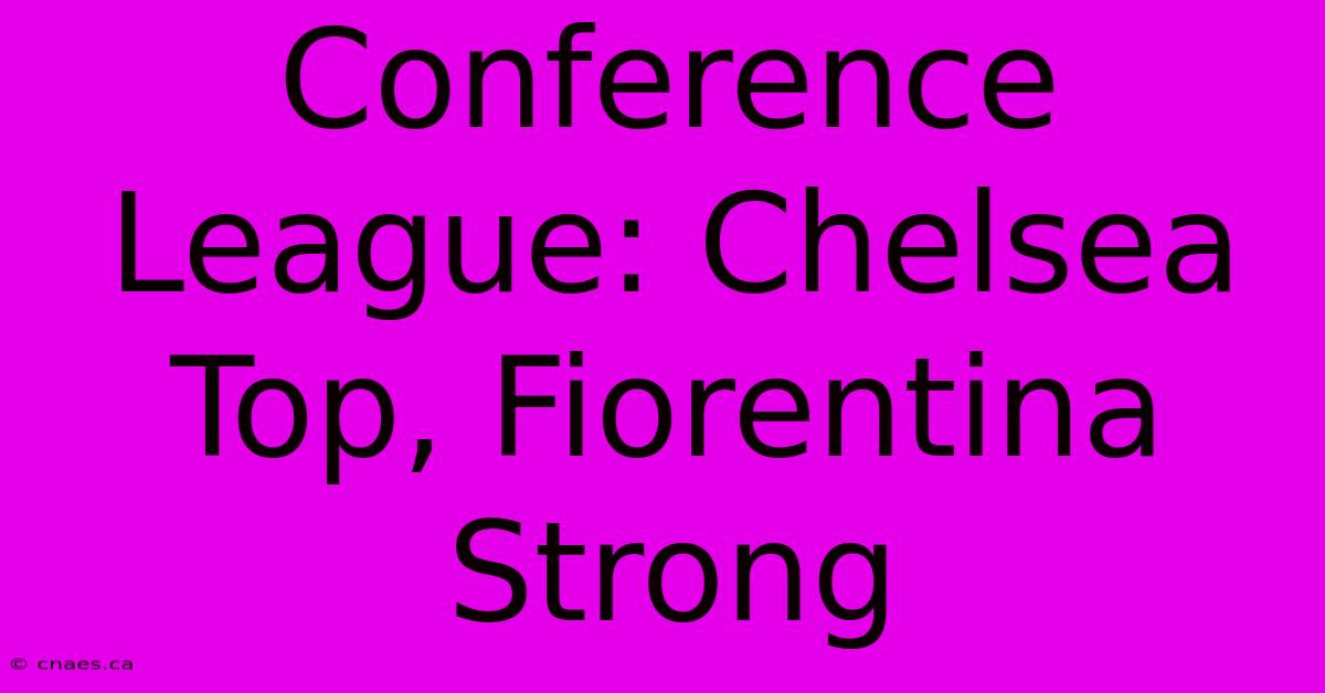 Conference League: Chelsea Top, Fiorentina Strong