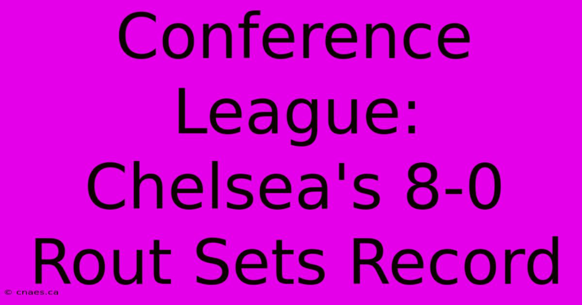 Conference League: Chelsea's 8-0 Rout Sets Record