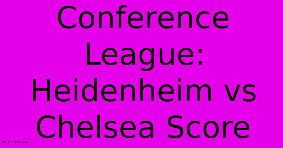 Conference League: Heidenheim Vs Chelsea Score