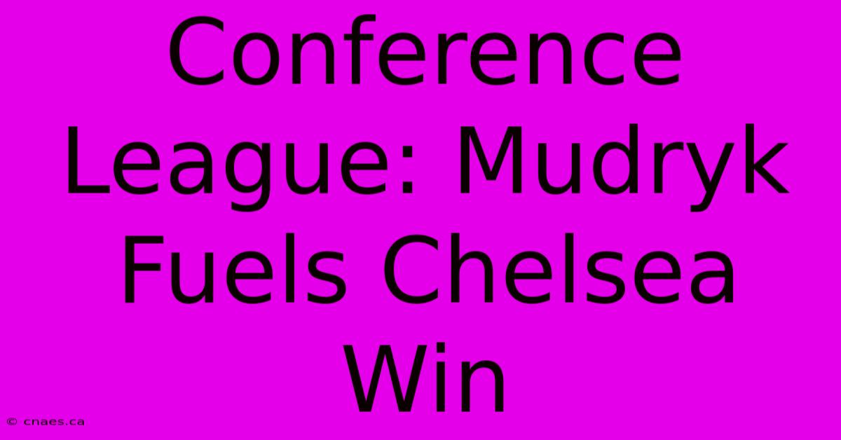 Conference League: Mudryk Fuels Chelsea Win