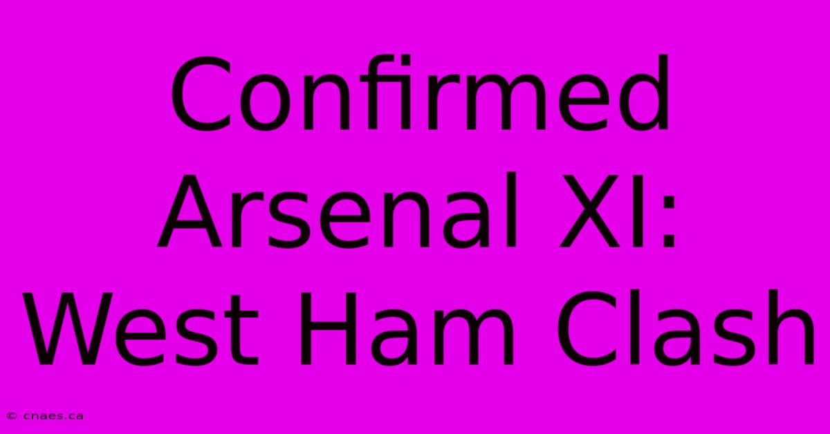 Confirmed Arsenal XI: West Ham Clash