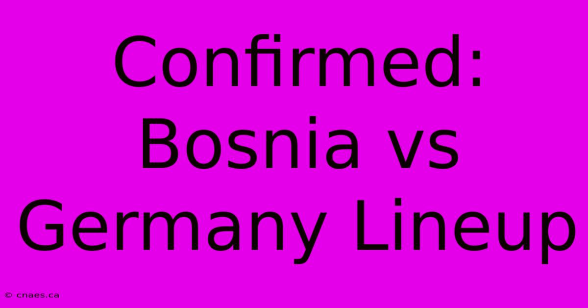 Confirmed: Bosnia Vs Germany Lineup