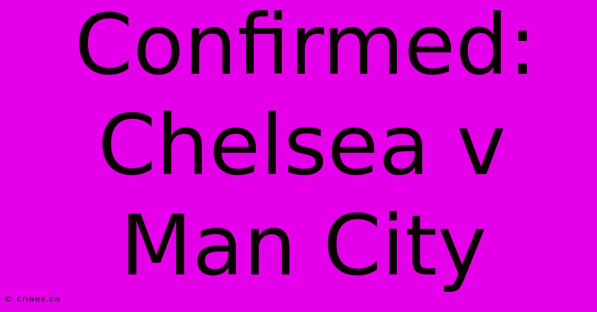 Confirmed: Chelsea V Man City