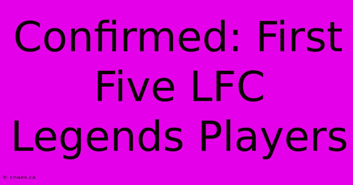 Confirmed: First Five LFC Legends Players