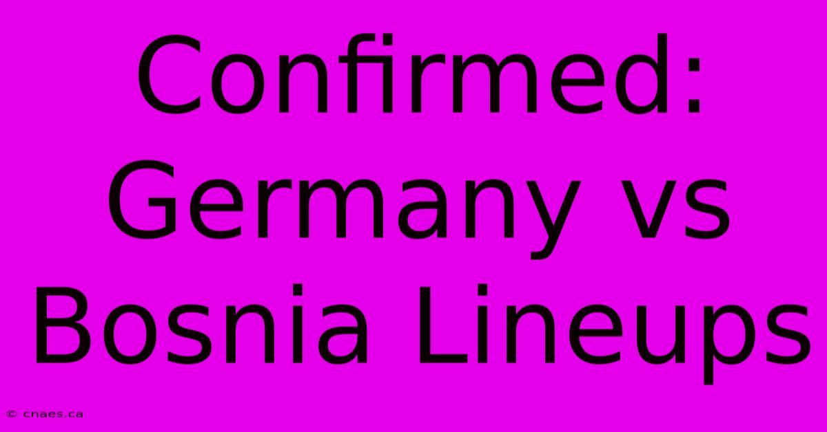 Confirmed: Germany Vs Bosnia Lineups