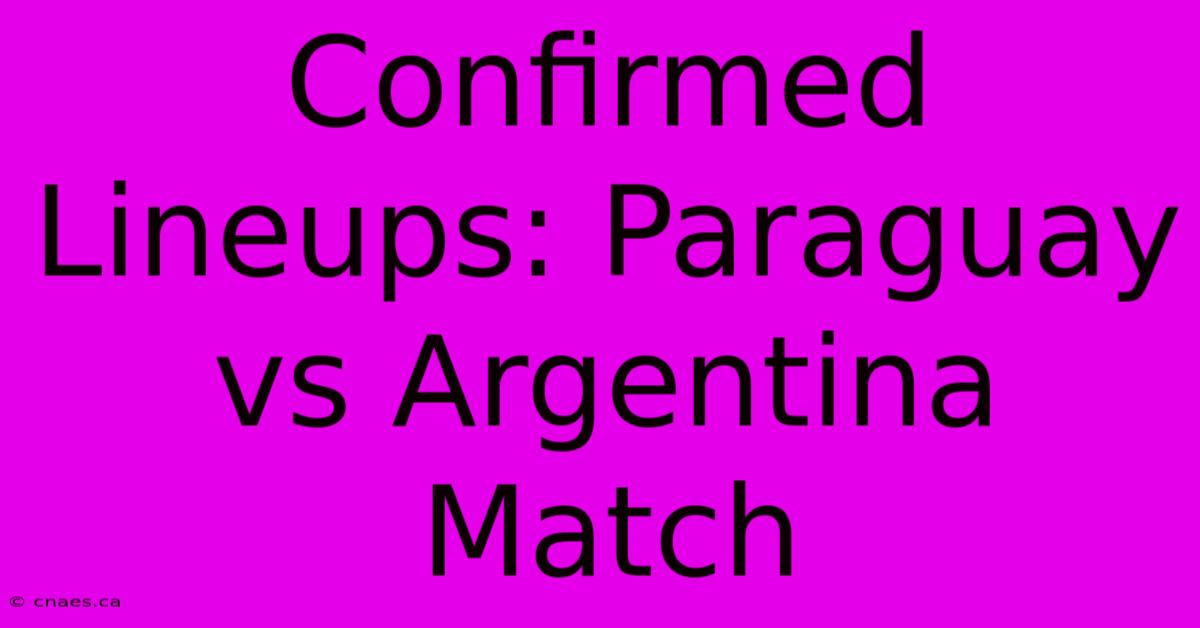 Confirmed Lineups: Paraguay Vs Argentina Match