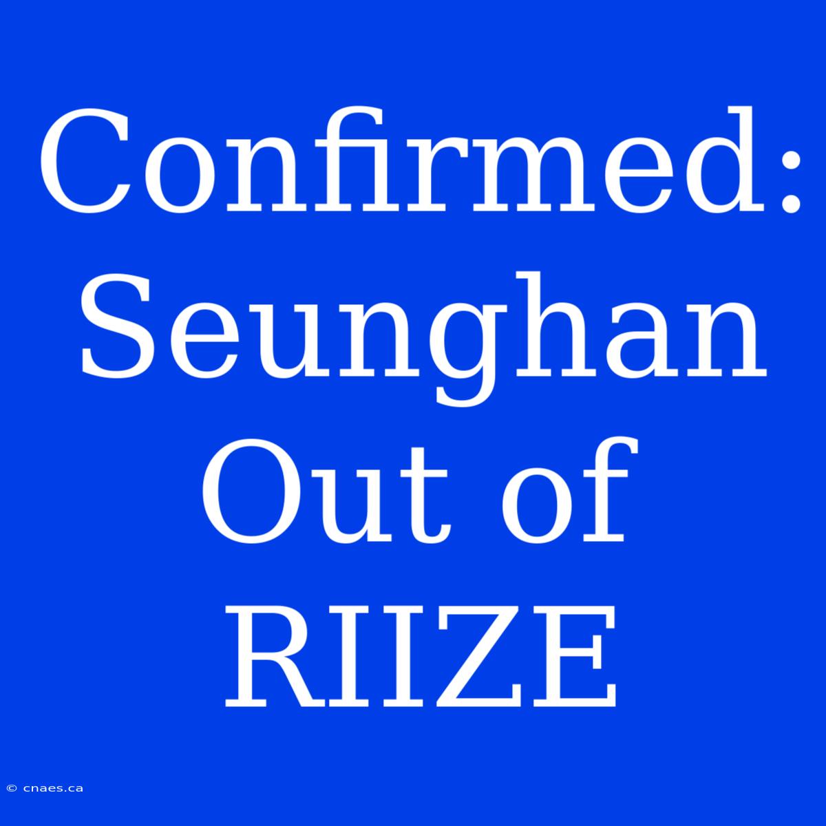 Confirmed: Seunghan Out Of RIIZE