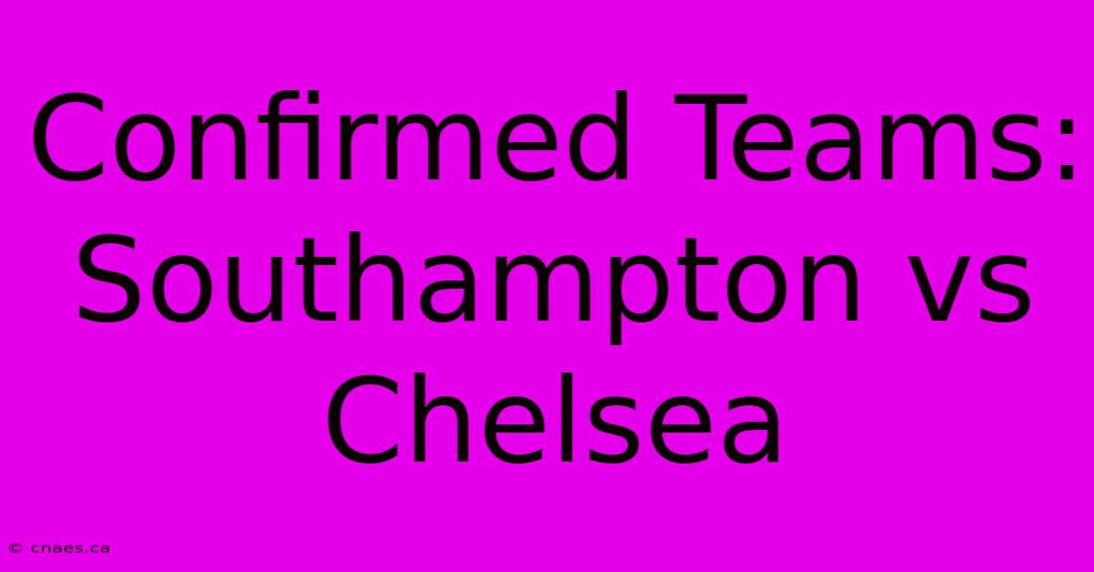 Confirmed Teams: Southampton Vs Chelsea