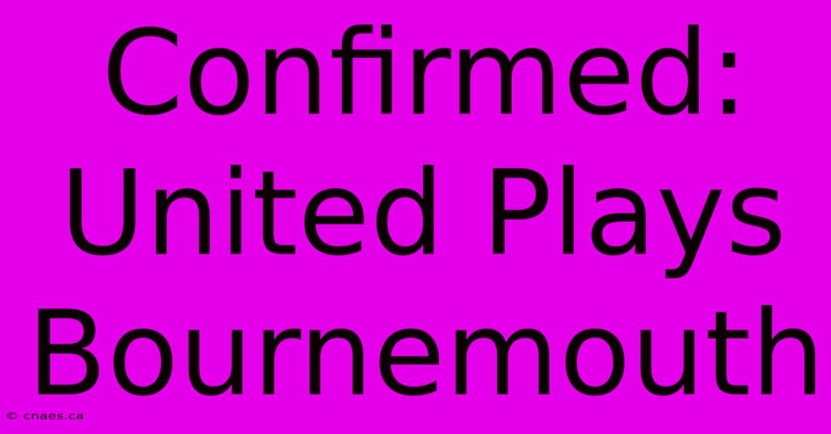 Confirmed:  United Plays Bournemouth