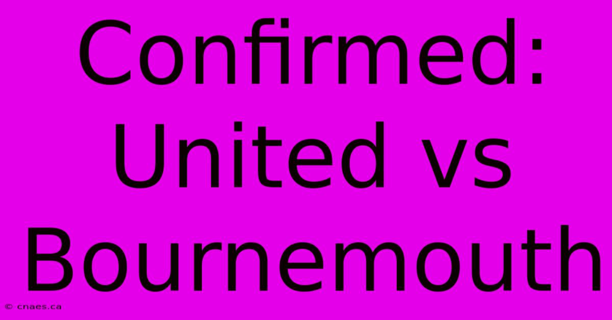 Confirmed: United Vs Bournemouth