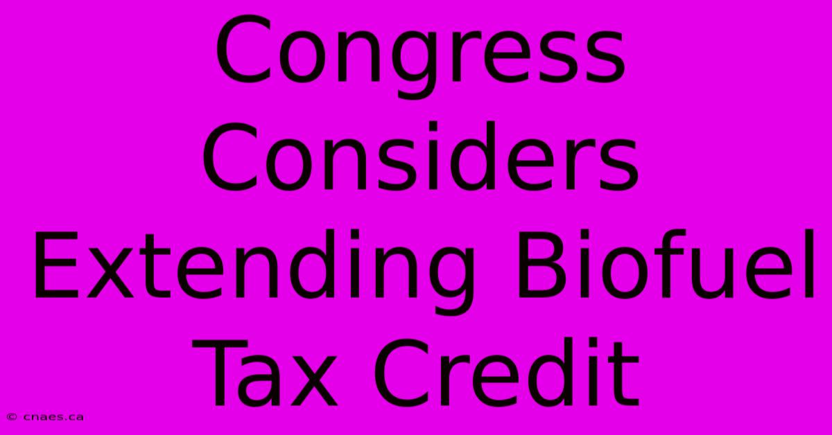 Congress Considers Extending Biofuel Tax Credit