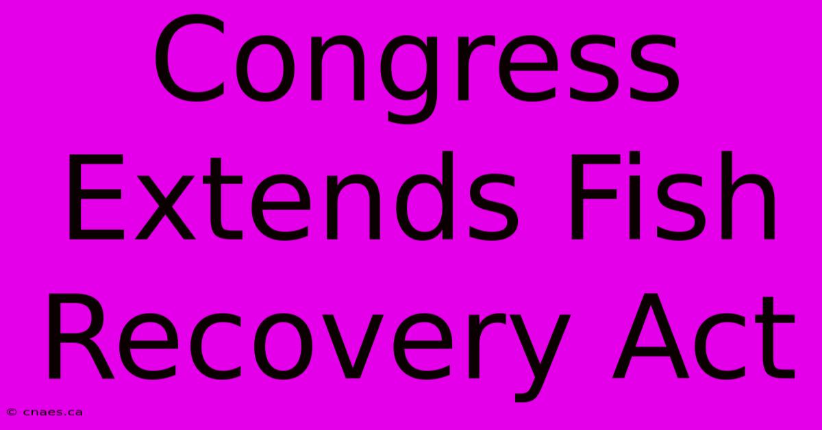 Congress Extends Fish Recovery Act