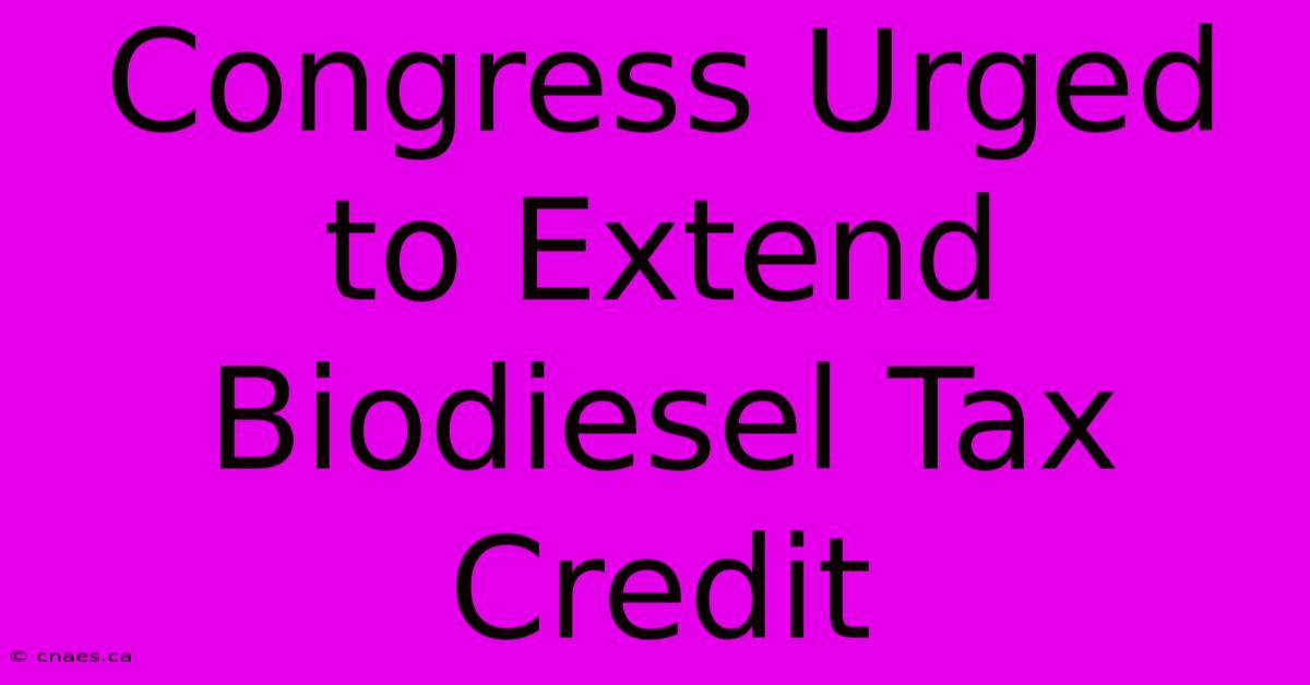 Congress Urged To Extend Biodiesel Tax Credit 