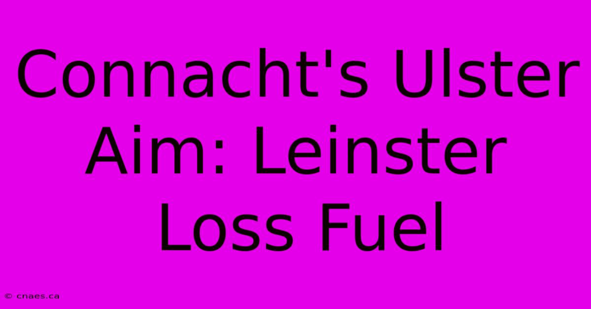 Connacht's Ulster Aim: Leinster Loss Fuel