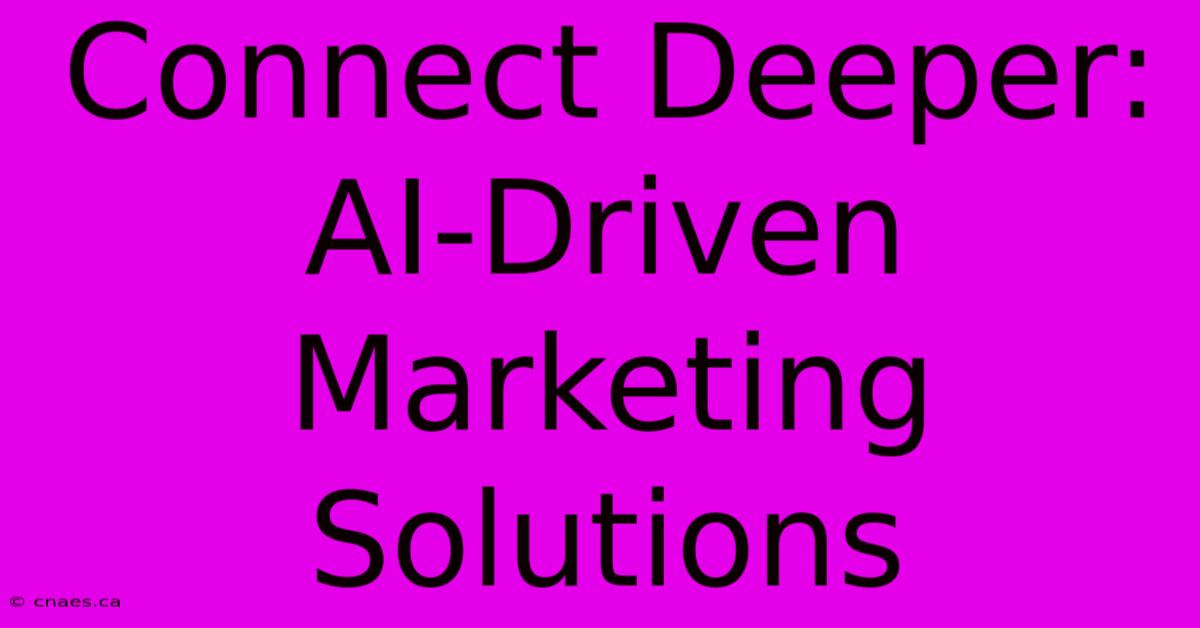 Connect Deeper: AI-Driven Marketing Solutions