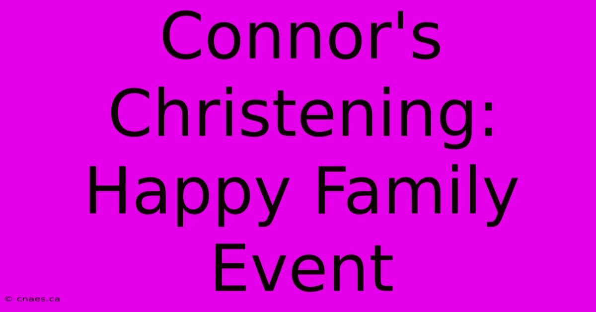 Connor's Christening: Happy Family Event