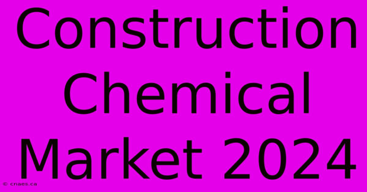 Construction Chemical Market 2024