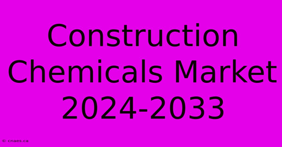 Construction Chemicals Market 2024-2033