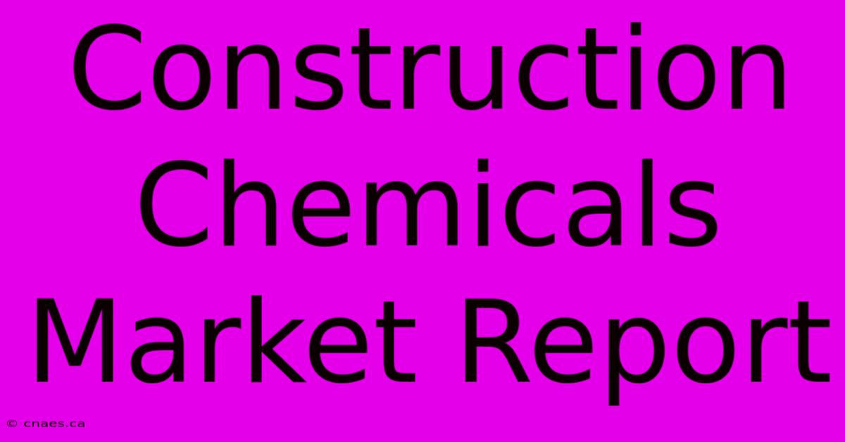 Construction Chemicals Market Report