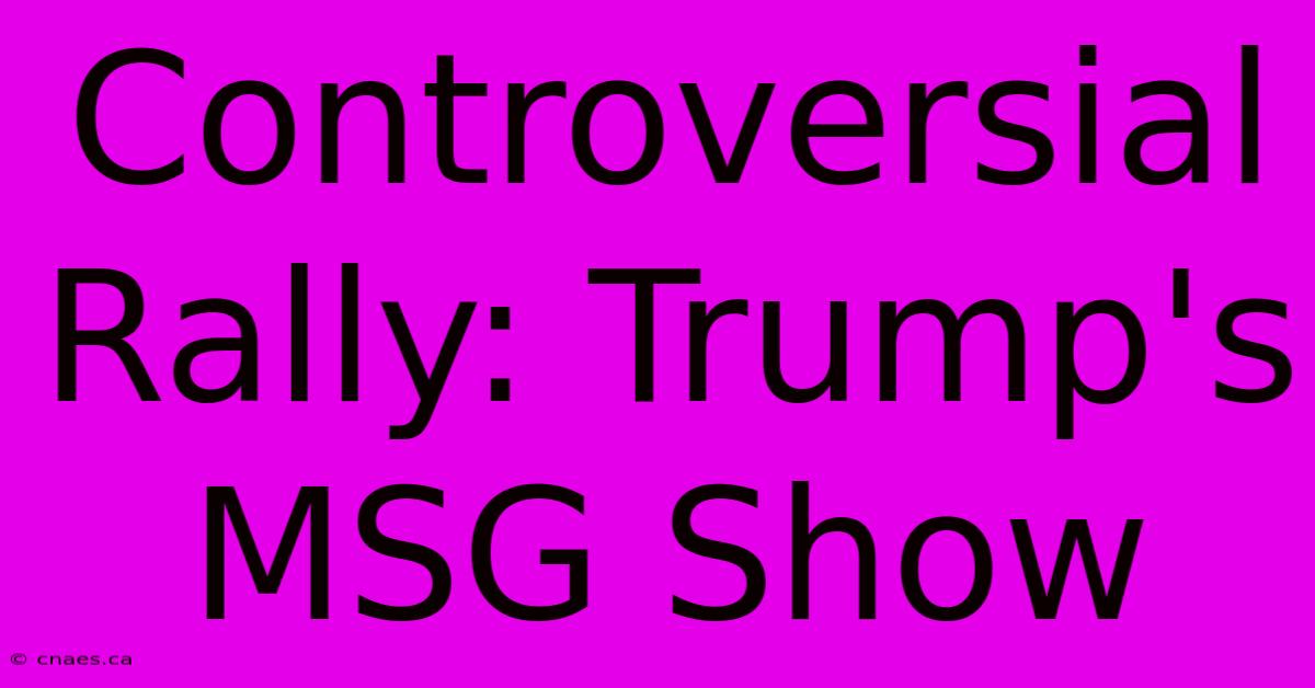 Controversial Rally: Trump's MSG Show