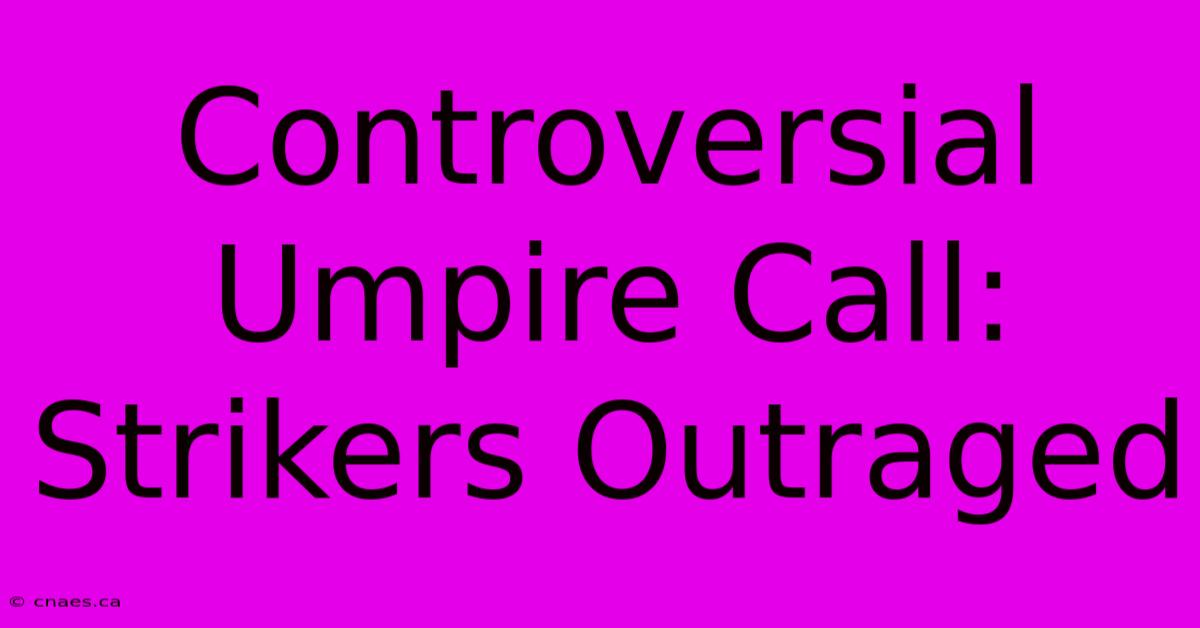 Controversial Umpire Call: Strikers Outraged