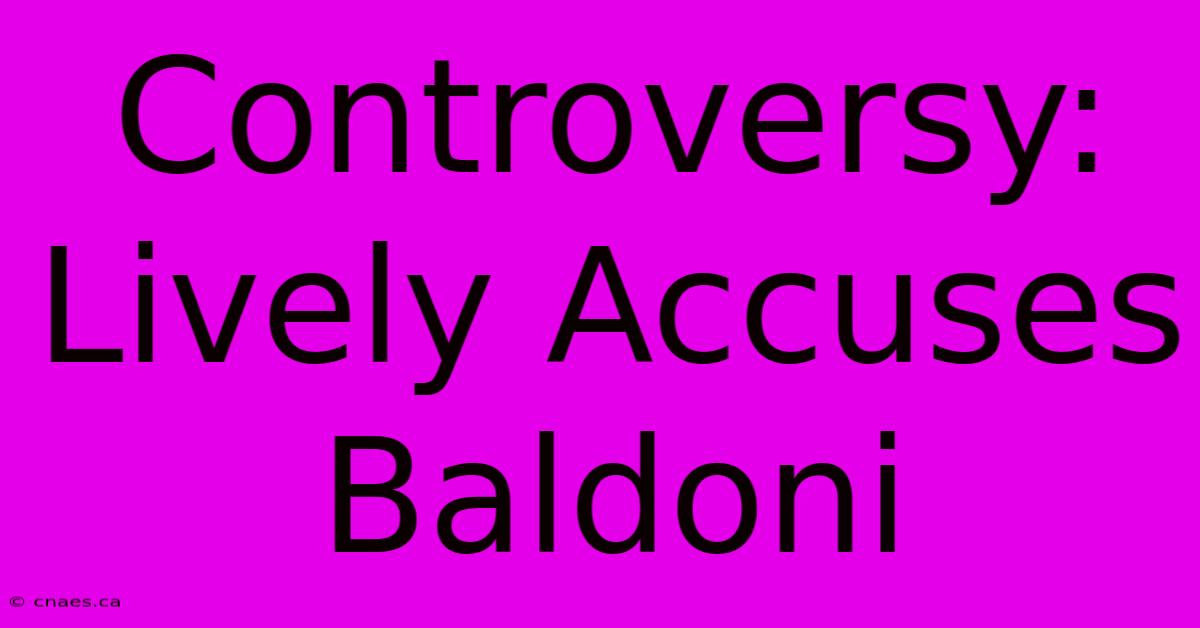 Controversy: Lively Accuses Baldoni