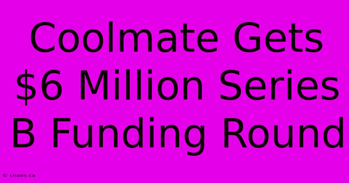 Coolmate Gets $6 Million Series B Funding Round