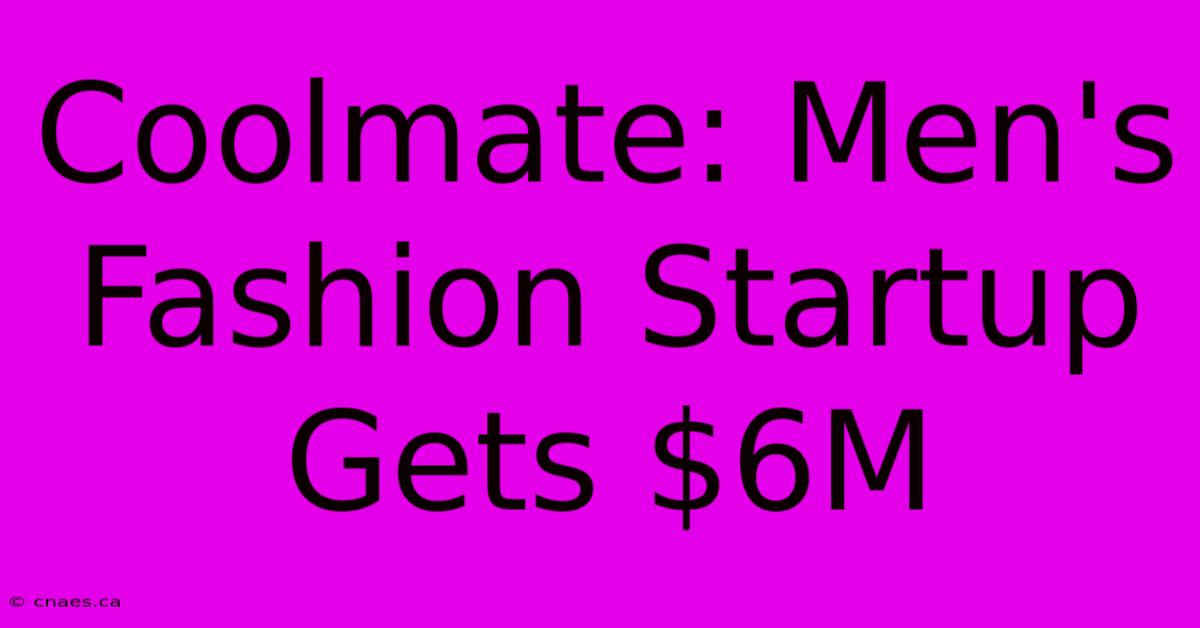 Coolmate: Men's Fashion Startup Gets $6M