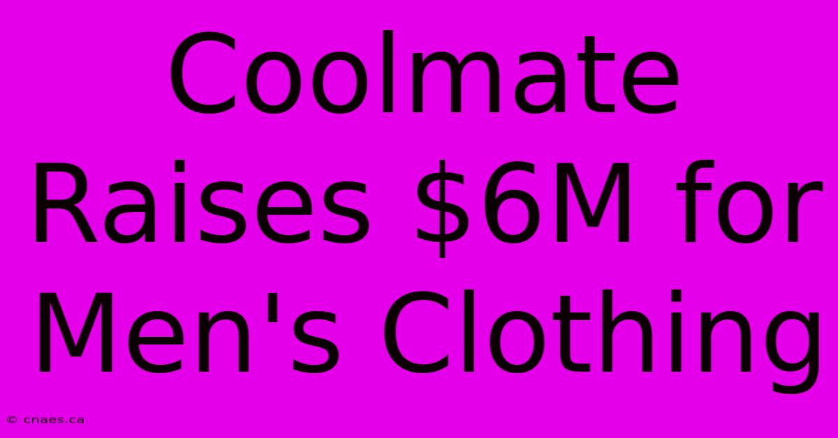 Coolmate Raises $6M For Men's Clothing