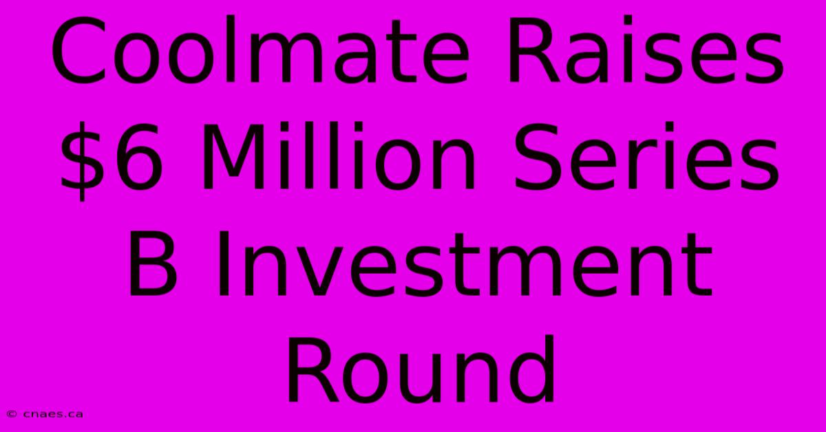 Coolmate Raises $6 Million Series B Investment Round 