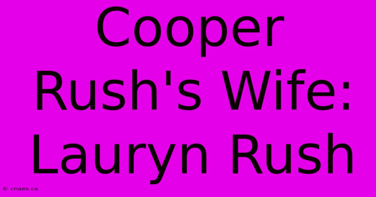 Cooper Rush's Wife: Lauryn Rush