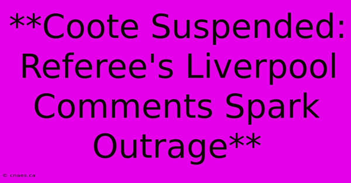 **Coote Suspended: Referee's Liverpool Comments Spark Outrage**