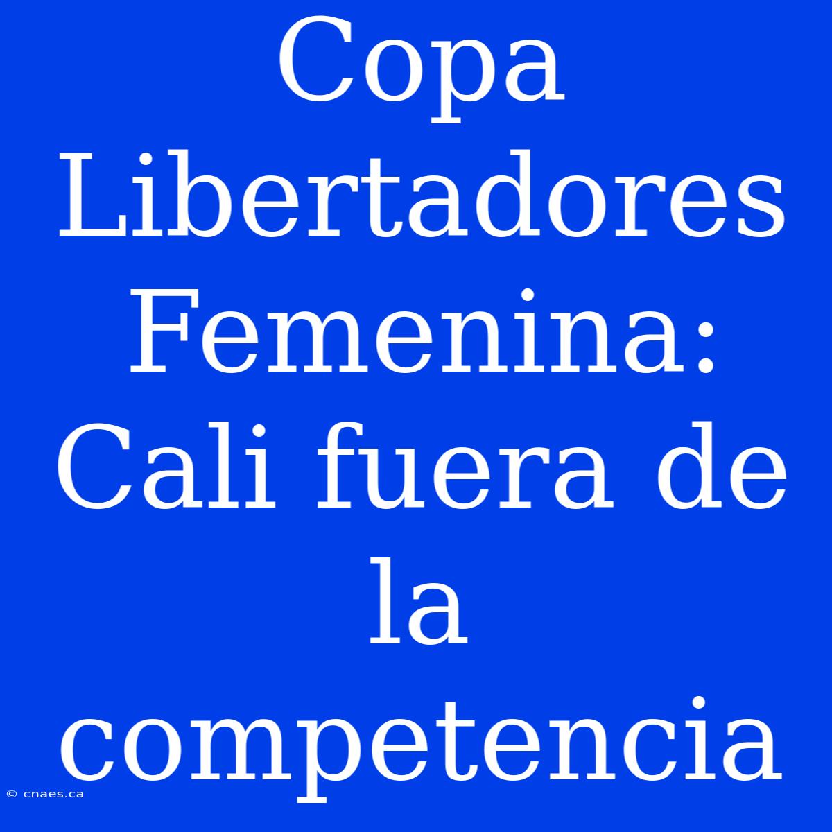 Copa Libertadores Femenina: Cali Fuera De La Competencia