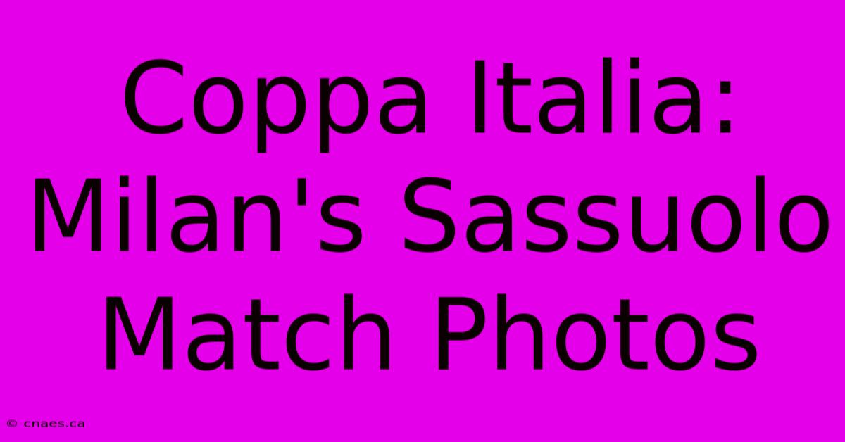 Coppa Italia: Milan's Sassuolo Match Photos