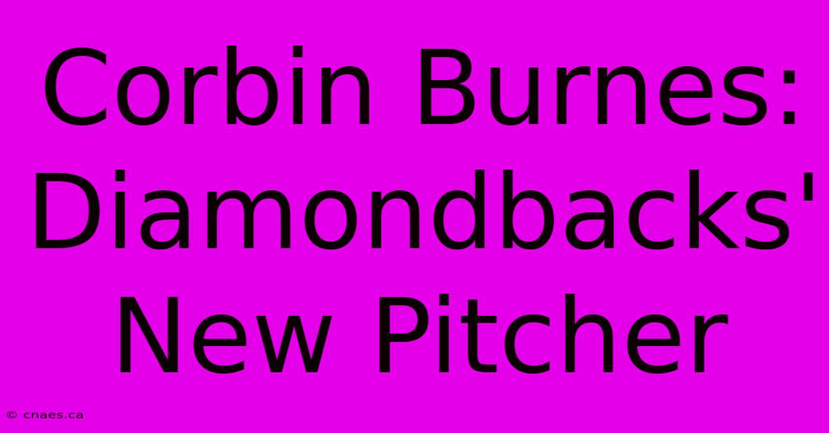 Corbin Burnes: Diamondbacks' New Pitcher