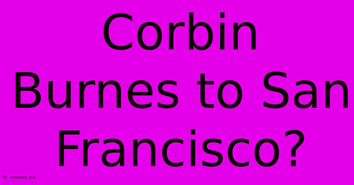 Corbin Burnes To San Francisco?