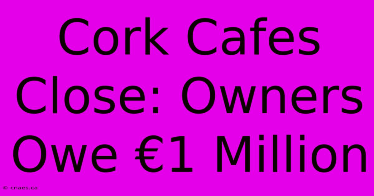 Cork Cafes Close: Owners Owe €1 Million