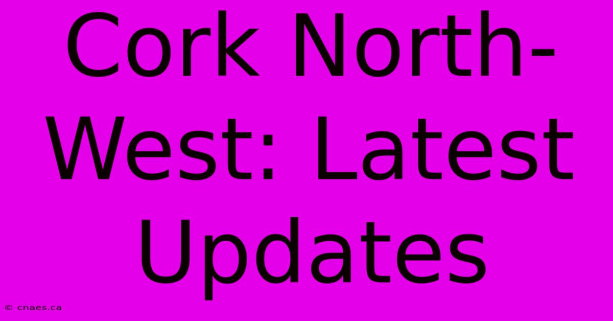 Cork North-West: Latest Updates